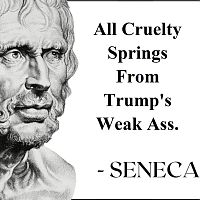 All Cruelty Springs From Trump's Weak Ass.